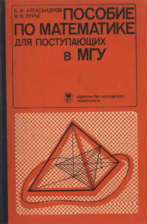 Пособие по математике для поступающих в МГУ (Александров, Лурье) 1977 год