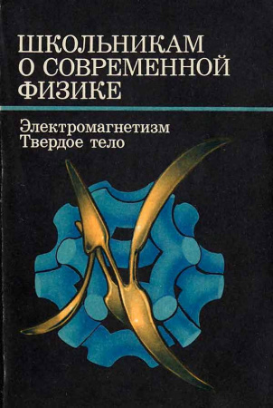 Школьникам о современной физике. Электромагнетизм. Твердое тело (Беляков В.А., Ицкевич Е.С., Болотовский Б.М. и др.) 1982 год - Академическая и специальная литература Времен СССР