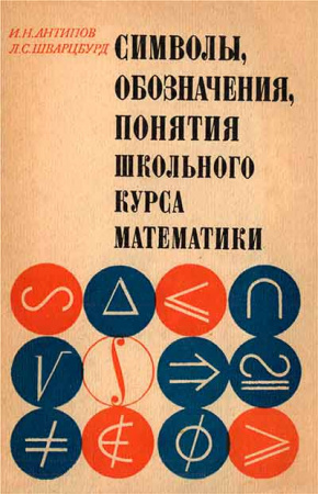 Символы, обозначения, понятия школьного курса математики (Антипов, Шварцбурд) 1978 год
