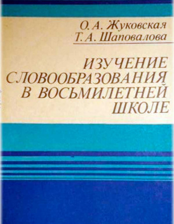 Изучение словообразования В ВОСЬМИЛЕТНЕЙ ШКОЛЕ (Жуковская, Шаповалова) 1983