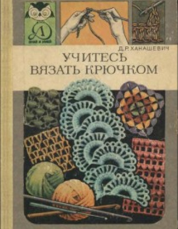 Учитесь вязать крючком (Ханашевич) 1987 год скачать Советский учебник