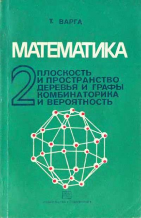 Математика 2. Плоскость и пространство. Деревья и графы. Комбинаторика и вероятность (Варга) 1978 год