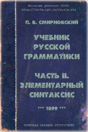 УЧЕБНИК РУССКОЙ ГРАММАТИКИ Часть II. ЭЛЕМЕНТАРНЫЙ СИНТАКСИС (Смирновский) 1899