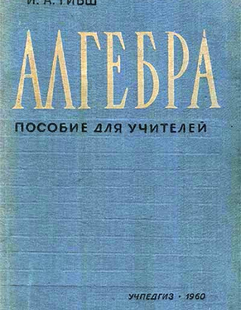 Алгебра ПОСОБИЕ ДЛЯ УЧИТЕЛЕЙ 9-11 КЛАССОВ (Гибш) 1960 год