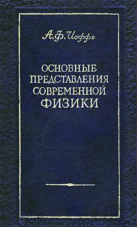 Основные представления современной физики (Иоффе) 1949 год скачать Советский учебник
