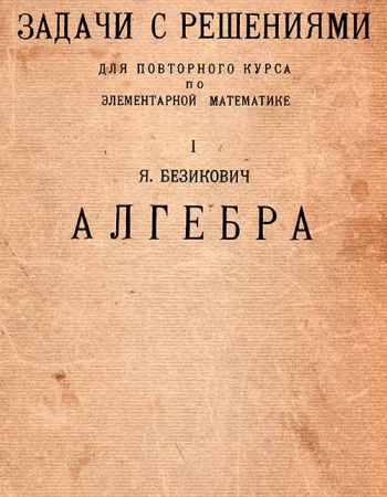 Задачи с решениями для повторного курса по элементарной математике - 1 часть Алгебра (Безикович, Делоне, Житомирский) 1928 год